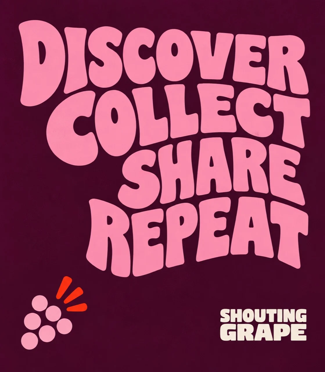 Discover. Collect. Share. Repeat. Shouting Grape.