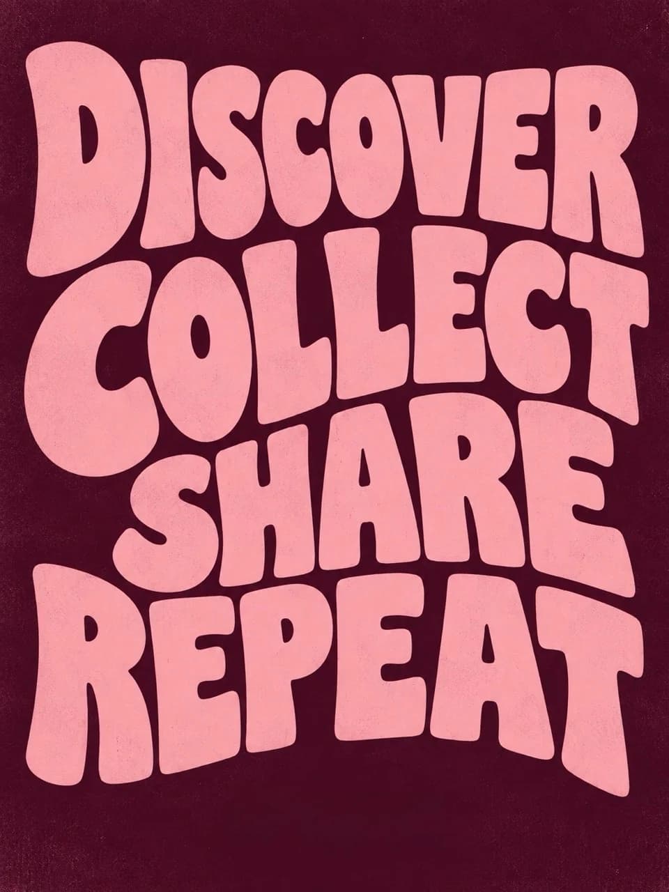Discover. Collect. Share. Repeat.